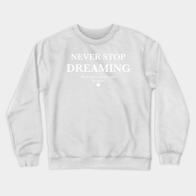 Never stop dreaming, Don't give up on your dreams. Crewneck Sweatshirt by MouadbStore